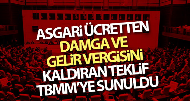 Asgari ücretten damga ve gelir vergisini kaldıran teklif TBMMye sunuldu